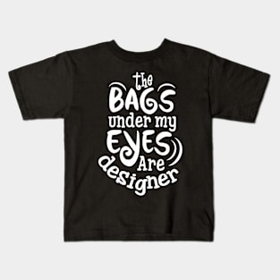 Funny The Bags That Are  Under My Eyes Are Designer Kids T-Shirt